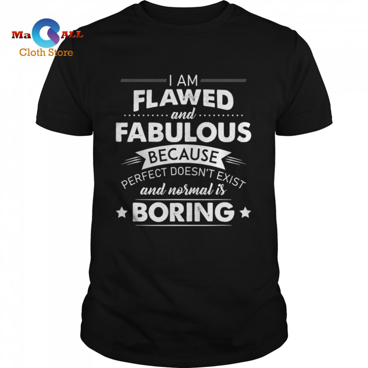 [HOT] I Am Flawed And Fabulous Because Perfect Doesn’t Exist And Normal Is Boring shirt