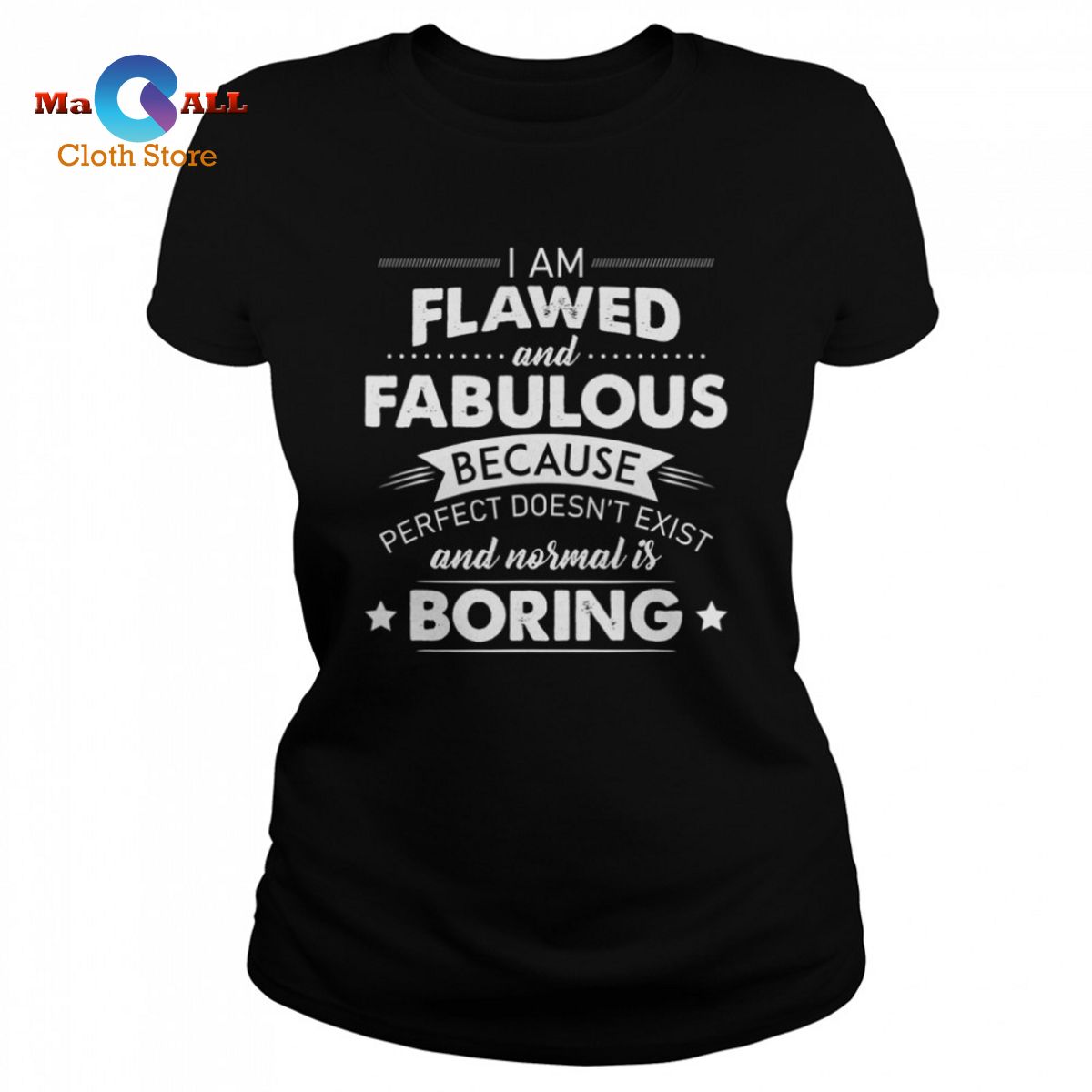[HOT] I Am Flawed And Fabulous Because Perfect Doesn’t Exist And Normal Is Boring shirt