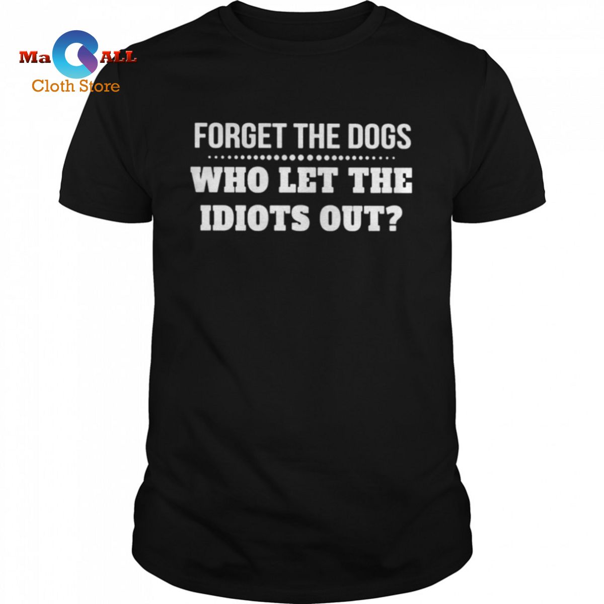 [HOT] Forget the dogs who let the idiots out unisex T-shirt