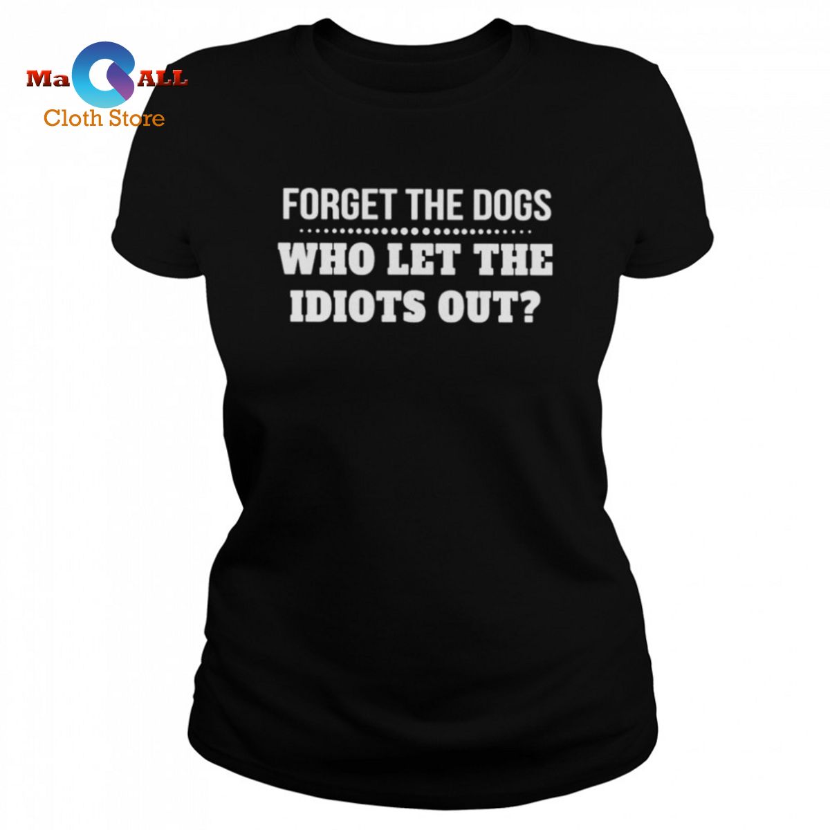 [HOT] Forget the dogs who let the idiots out unisex T-shirt