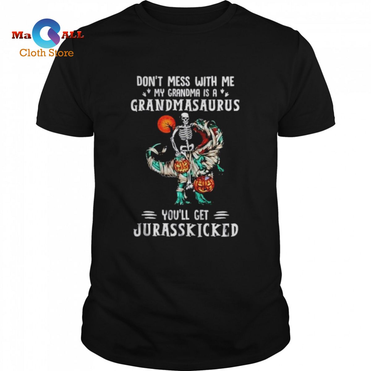 [HOT] Don’t mess with me my grandma is a grandmasaurus you’ll get Jurasskicked shirt