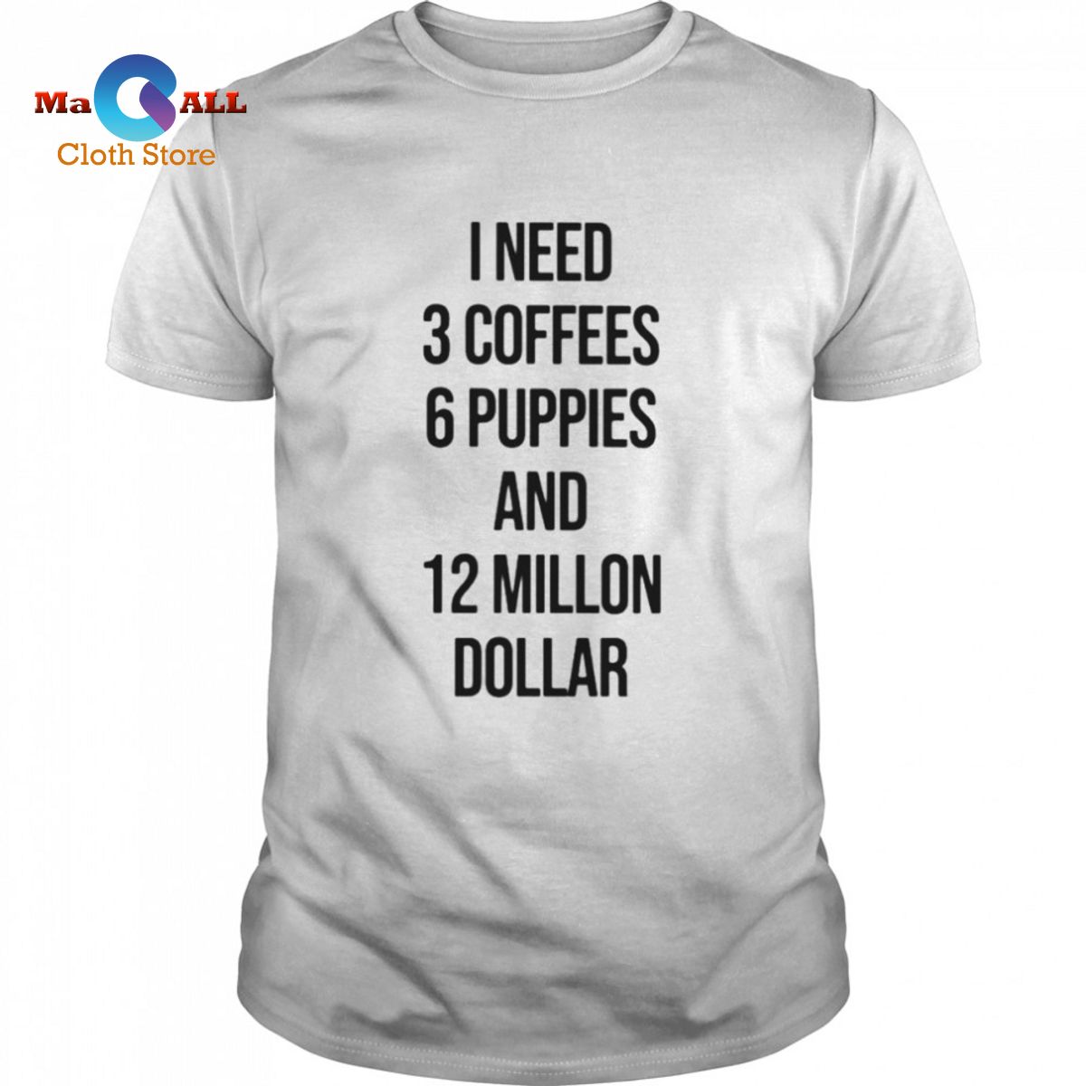 [NEW] I Need 3 Coffees 6 Puppies And 12 Million Dollar shirt