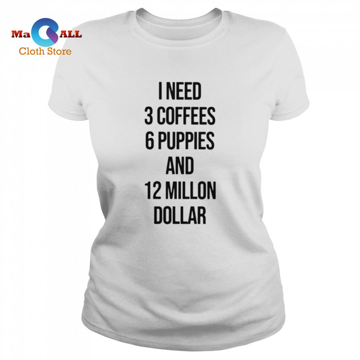 [NEW] I Need 3 Coffees 6 Puppies And 12 Million Dollar shirt