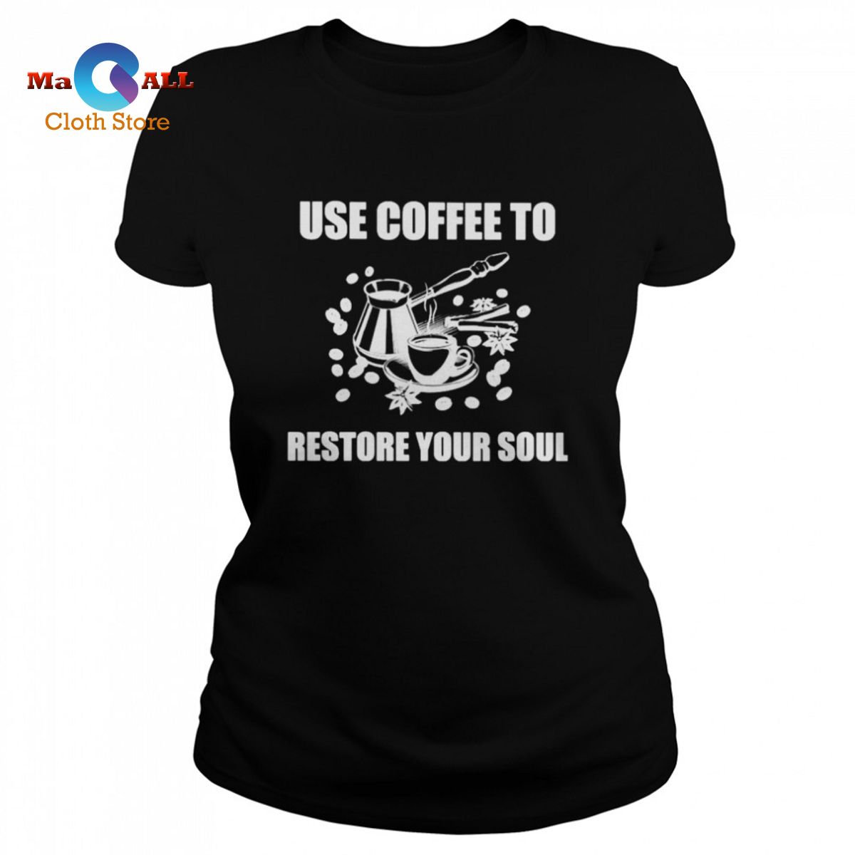 [NEW] Use Coffee To Restore Your Soul T-Shirt
