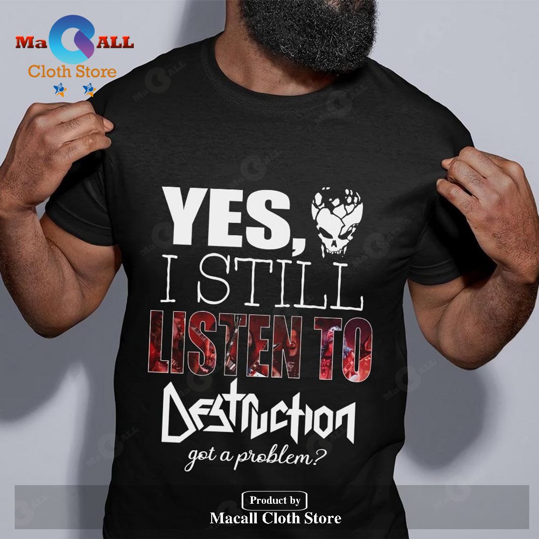 Yes I still listen to Destruction got a problem Classic-Unisex T-Shirt Hoodie Sweatshirt Yes I still listen to Destruction got a problem Classic-Unisex T-Shirt Hoodie Sweatshirt