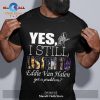Yes I still listen to Elton John got a problem Classic-Unisex T-Shirt Hoodie Sweatshirt
