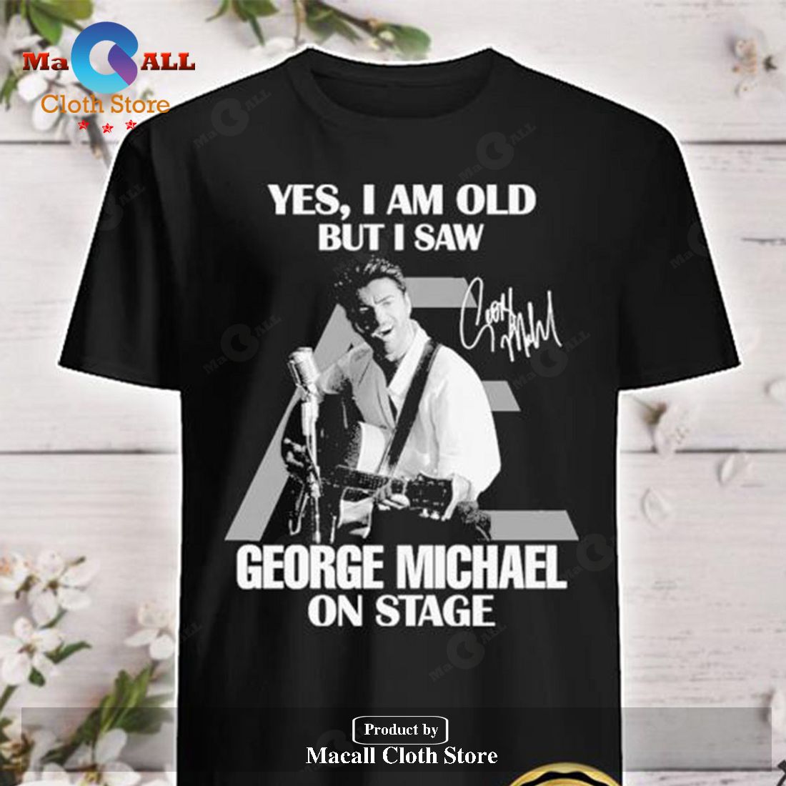 Yes, I am Old But I Saw George Micheal On Stage Classic-Unisex T-Shirt Hoodie Sweatshirt Yes, I am Old But I Saw George Micheal On Stage Classic-Unisex T-Shirt Hoodie Sweatshirt