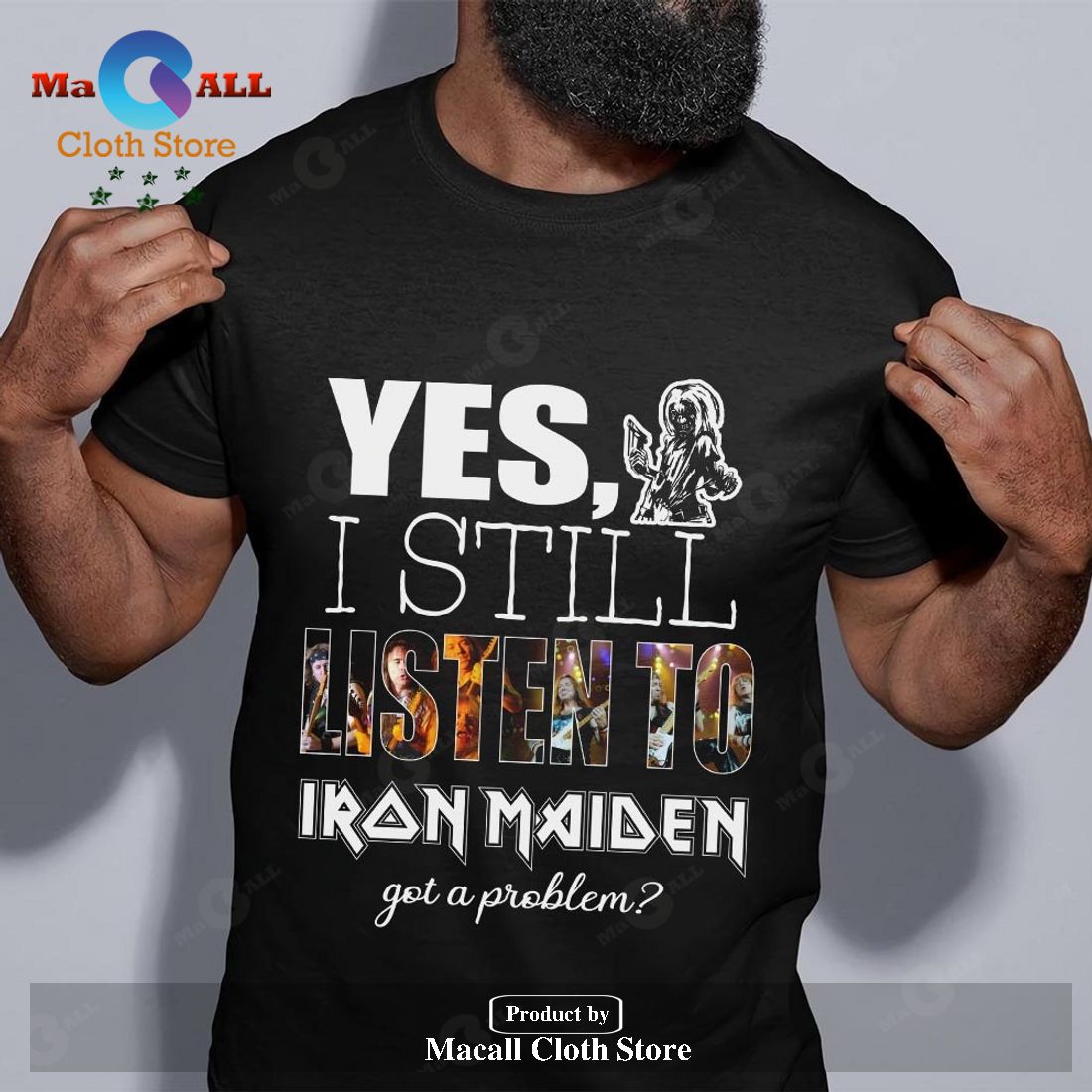 Yes I still listen to Iron Maiden got a problem Classic-Unisex T-Shirt Hoodie Sweatshirt Yes I still listen to Iron Maiden got a problem Classic-Unisex T-Shirt Hoodie Sweatshirt