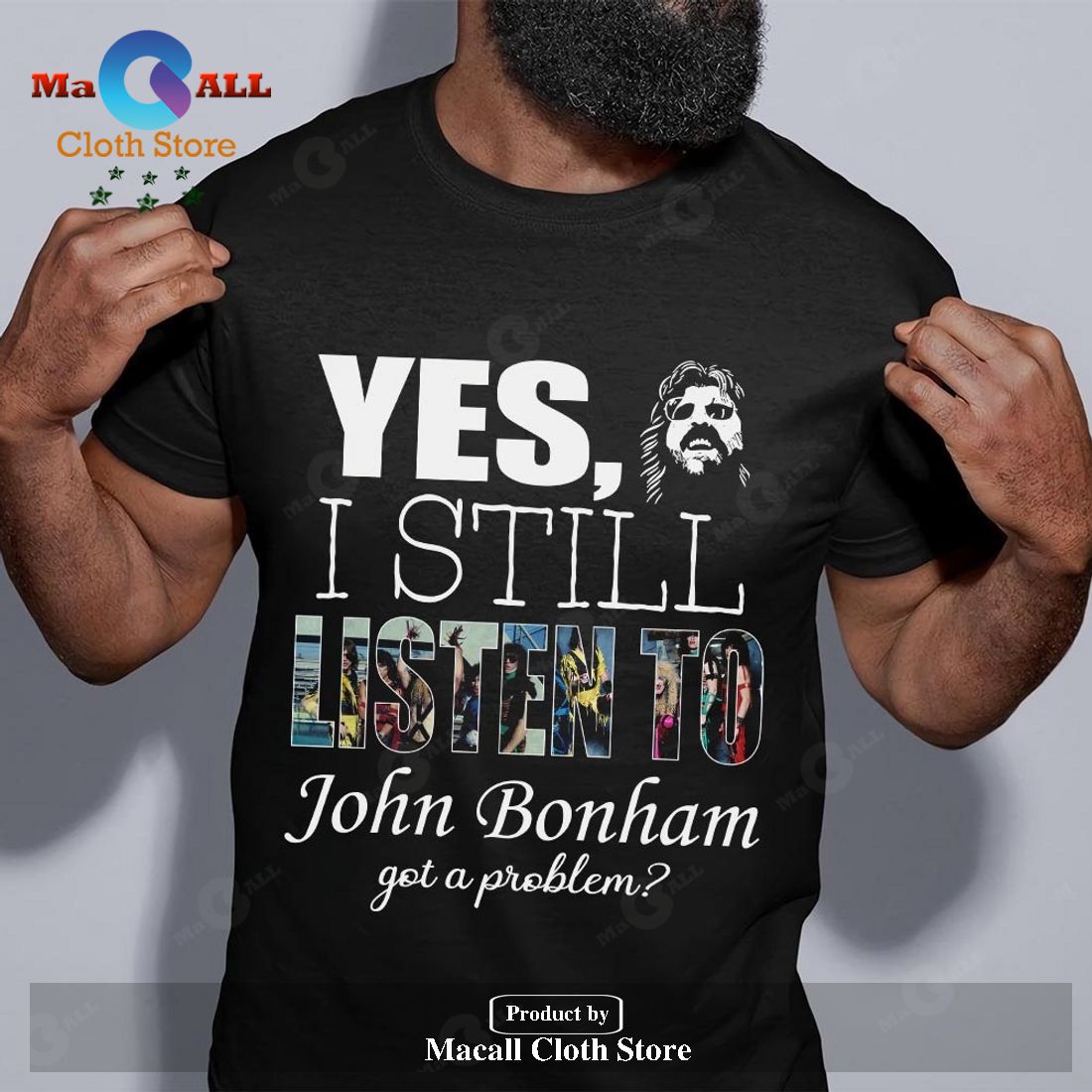 Yes I still listen to John Bonham got a problem Classic-Unisex T-Shirt Hoodie Sweatshirt Yes I still listen to John Bonham got a problem Classic-Unisex T-Shirt Hoodie Sweatshirt