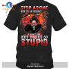 I don’t ask why you’re so stu.pid T-Shirt Hoodie Sweatshirt – 6G11