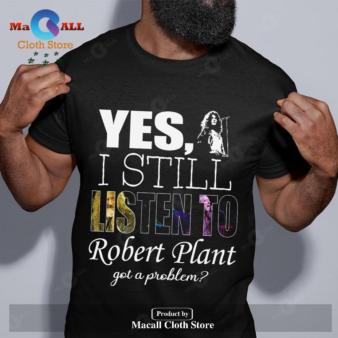 Yes I still listen to Robert Plant got a problem Unisex Classic T-Shirt Hoodie Sweatshirt