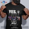 Yes I still listen to Sepultura got a problem Unisex Classic T-Shirt Hoodie Sweatshirt