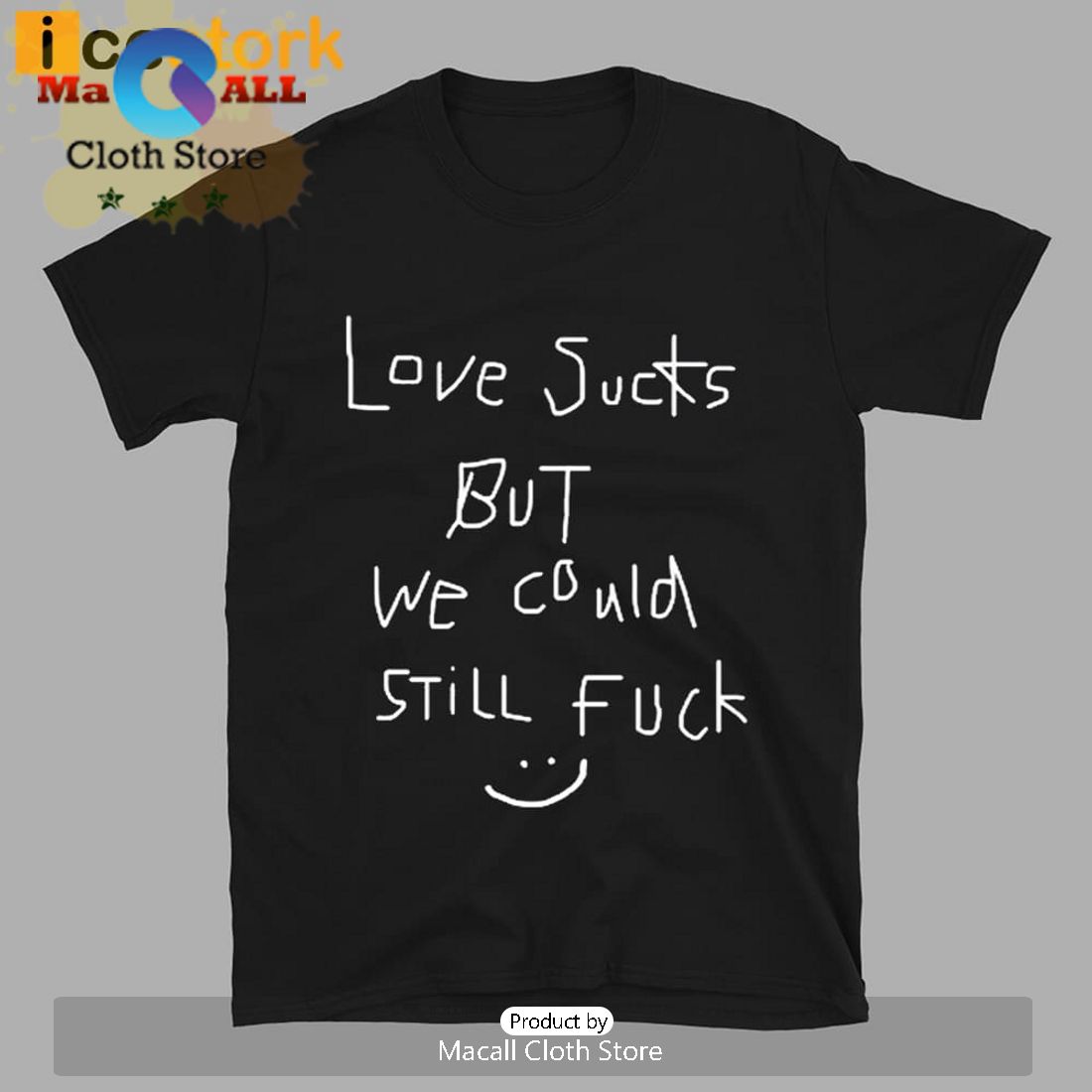 Love Sucks But We Could Still Fuck T-Shirt
